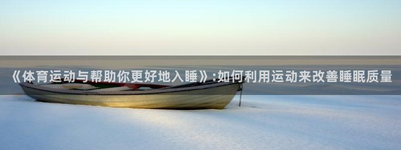 z66体育软件怎么加好友：《体育运动与帮助你更好地入睡》:如何利用运动来改善睡眠质量