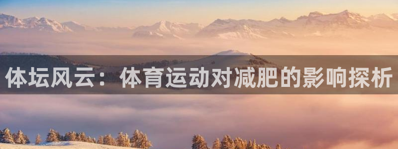 z66体育全站官网：体坛风云：体育运动对减肥的影响探析
